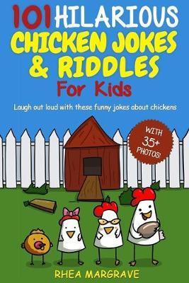 101 Hilarious Chicken Jokes & Riddles For Kids: Laugh Out Loud With These Funny Jokes About Chickens (WITH 35+ PICTURES!) - Rhea Margrave