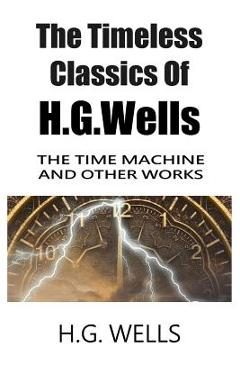 Coperta cărții 'The Timeless Classics Of H.G.Wells - The Time Machine and Other Works - H. G. Wells'