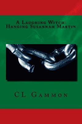 A Laughing Witch: Hanging Susannah Martin - Cl Gammon