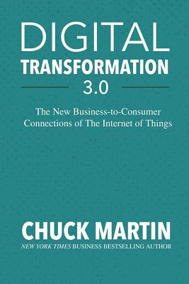 Digital Transformation 3.0: The New Business-To-Consumer Connections of the Internet of Things - Chuck Martin