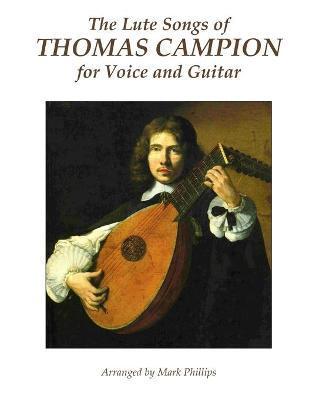 The Lute Songs of Thomas Campion for Voice and Guitar - Mark Phillips
