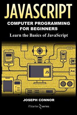 JavaScript: Computer Programming for Beginners: Learn the Basics of JavaScript - Joseph Connor