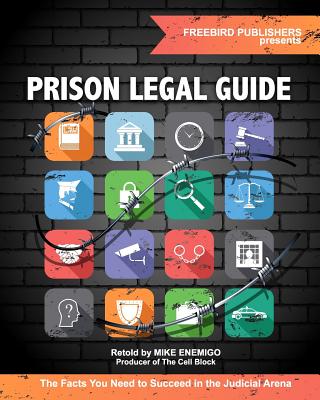 Prison Legal Guide: The Facts You Need to Succeed in the Judicial Arena - Freebird Publishers