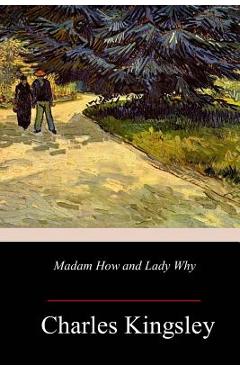 Poza produsului Madam How and Lady Why - Charles Kingsley
