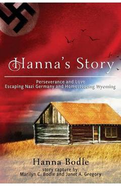 Poza produsului Hanna's Story: Perseverance and Love Escaping Nazi Germany to Homesteading Wyoming - Hanna Kranz Bodle
