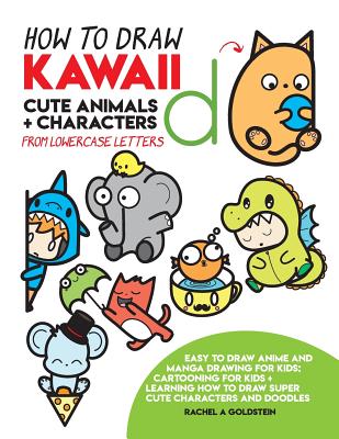 How to Draw Kawaii Cute Animals + Characters from Lowercase Letters: Easy to Draw Anime and Manga Drawing for Kids: Cartooning for Kids + Learning How - Rachel A. Goldstein