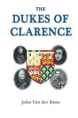 The Dukes of Clarence - John Van Der Kiste