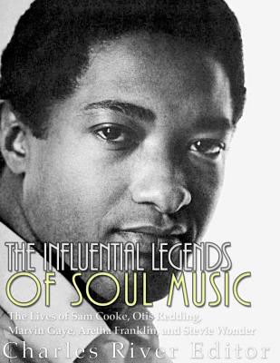 The Influential Legends of Soul Music: The Lives of Sam Cooke, Otis Redding, Marvin Gaye, Aretha Franklin, and Stevie Wonder - Charles River Editors