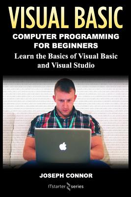 Visual Basic: Computer Programming for Beginners: Learn the Basics of Visual Basic and Visual Studio - It Starter Series