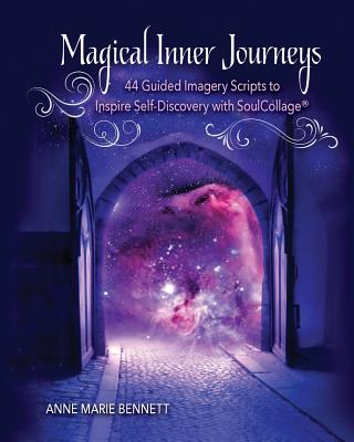 Magical Inner Journeys: 44 Guided Imagery Scripts to Inspire Self-Discovery with SoulCollage(R) - Anne Marie Bennett