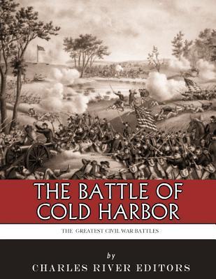 The Greatest Civil War Battles: The Battle of Cold Harbor - Charles River Editors