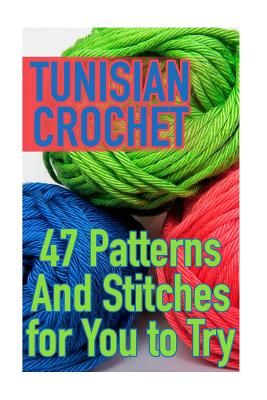 Tunisian Crochet: 47 Patterns And Stitches for You to Try: (Crochet Patterns, Crochet Stitches) - Anna Spirits