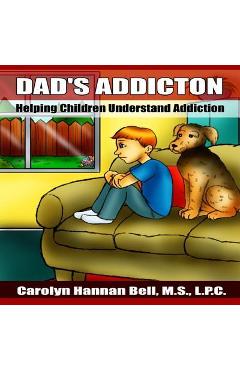 Poza produsului Dad's Addiction: Helping Children Understand Addiction - Carolyn Hannan Bell