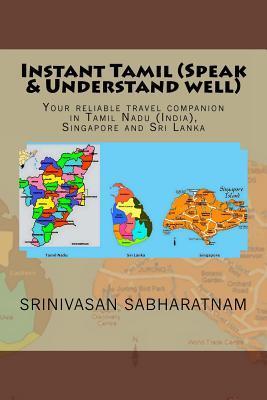 Instant Tamil (Speak & Understand well): Your reliable travel companion in Tamil Nadu (India), Singapore and Sri Lanka - Srinivasan Sabharatnam