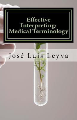 Effective Interpreting: Medical Terminology: Essential English-Spanish MEDICAL Terms - Jose Luis Leyva