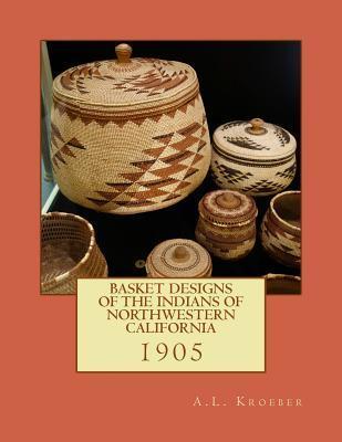 Basket Designs of the Indians of NorthWestern California: 1905 - Roger Chambers