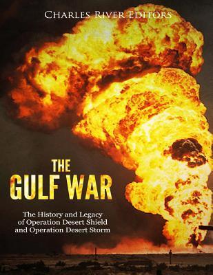 The Gulf War: The History and Legacy of Operation Desert Shield and Operation Desert Storm - Charles River Editors