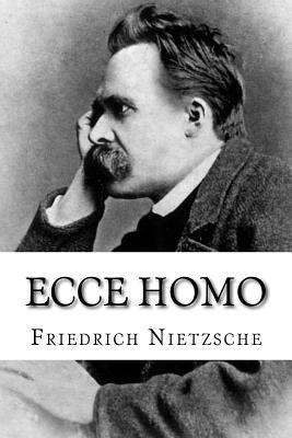 Ecce homo: Wie man wird, was man ist - Friedrich Wilhelm Nietzsche