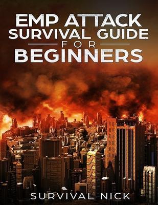EMP Attack Survival Guide For Beginners: The Ultimate Beginner's Guide On How To Survive An EMP Attack From North Korea On The U.S Power Grid - Survival Nick