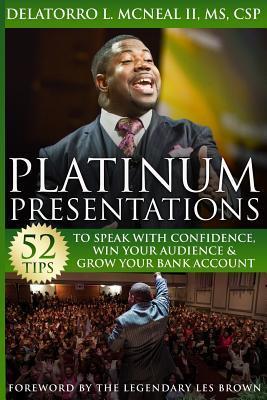 Platinum Presentations: 52 Tips To Speak With Confidence, Win Your Audience & Grow Your Bank Account - Delatorro L. Mcneal Ii