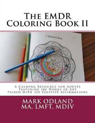 The EMDR Coloring Book II: A Calming Resource for Adults - Featuring 100 Works of Art Paired with 100 Positive Affirmations - Mark Odland