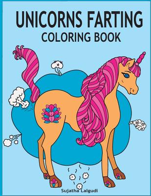 Unicorns Farting Coloring Book: Hilarious coloring book, Gag gifts for adults and kids, Fart Designs, Unicorn coloring book, Cute Unicorn Farts, Fart - Sujatha Lalgudi