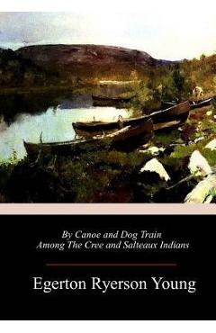 Coperta cărții 'By Canoe and Dog Train Among The Cree and Salteaux Indians - Egerton Ryerson Young'
