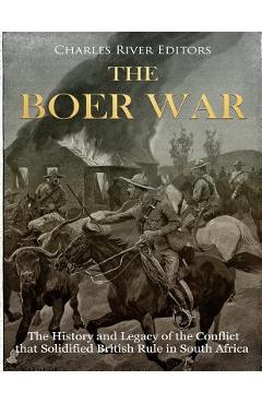 Poza produsului The Boer War: The History and Legacy of the Conflict that Solidified British Rule in South Africa - Charles River Editors