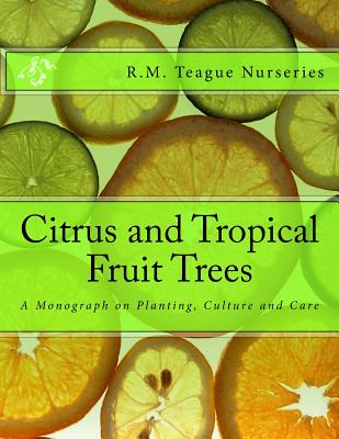 Citrus and Tropical Fruit Trees: A Monograph on Planting, Culture and Care - Roger Chambers