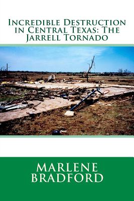 Incredible Destruction in Central Texas: The Jarrell Tornado - Marlene Bradford