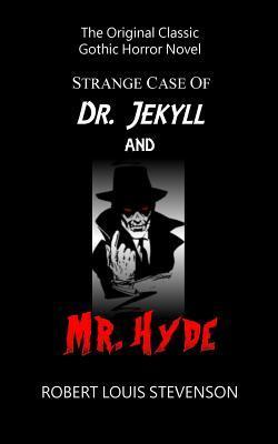 Strange Case of Dr. Jekyll and Mr. Hyde - The Original Classic Gothic Horror - Robert Louis Stevenson