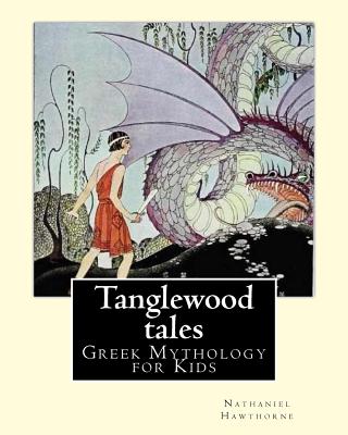Tanglewood tales By: Nathaniel Hawthorne, Illustrated By: Virginia Frances Sterrett (1900-1931).: (Greek Mythology for Kids).A sequel to A - Virginia Frances Sterrett