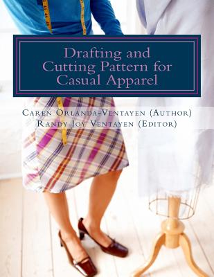 Drafting and Cutting Pattern for Casual Apparel: A Competency-based Learning Material for Dressmaking NC II - Randy Joy Magno Ventayen