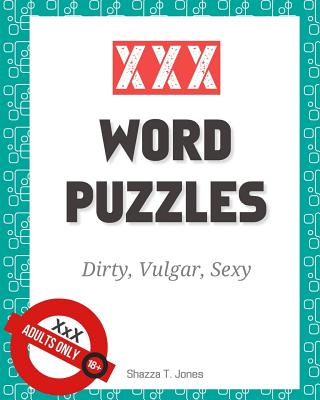 XXX Word Puzzles: Dirty, Vulgar, Sexy Crosswords, Word Search, Letter Drop and Coloring Pages - Shazza T. Jones