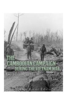 Coperta cărții 'The Cambodian Campaign during the Vietnam War: The History of the Controversial Invasion of Cambodia and Laos - Charles'