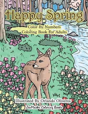 Happy Spring Color By Numbers Coloring Book for Adults: A Color By Numbers Coloring Book of Spring with Flowers, Butterflies, Country Scenes, Relaxing - Zenmaster Coloring Books