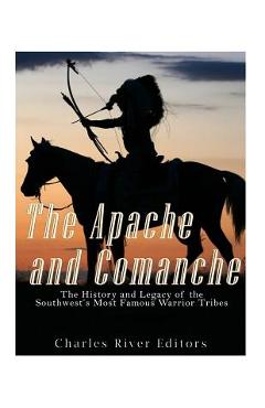 Coperta cărții 'The Apache and Comanche: The History and Legacy of the Southwest's Most Famous Warrior Tribes - Charles River Editors'