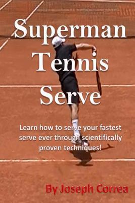 Coperta cărții 'Superman Tennis Serve: Learn How To Serve Fastest Serve Ever With Scientifically Proven Techniques! - Joseph Correa'