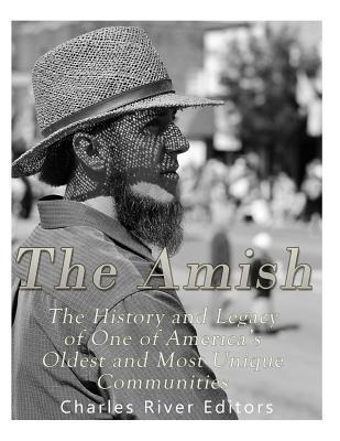 The Amish: The History and Legacy of One of America's Oldest and Most Unique Communities - Charles River Editors