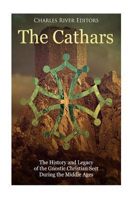 The Cathars: The History and Legacy of the Gnostic Christian Sect During the Middle Ages - Charles River Editors