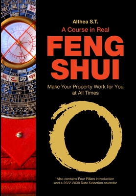 A Course in Real Feng Shui: Make Your Property Work for You, at All Times - Althea S. T.