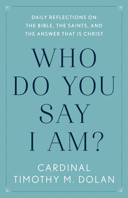 Who Do You Say I Am?: Daily Reflections on the Bible, the Saints, and the Answer That Is Christ - Timothy M. Dolan