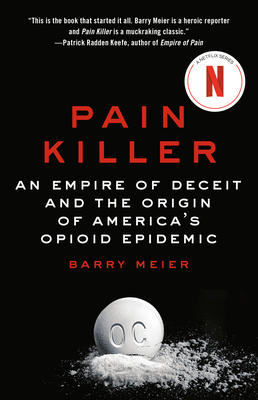 Pain Killer: An Empire of Deceit and the Origin of America's Opioid Epidemic - Barry Meier