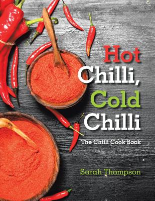 Hot Chilli, Cold Chilli: The Chilli Cook Book - Sarah Thompson