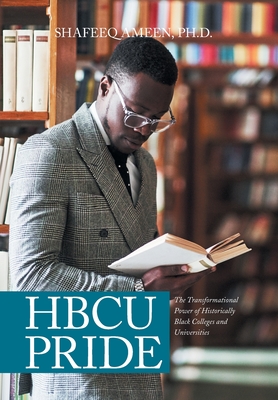Hbcu Pride: The Transformational Power of Historically Black Colleges and Universities - Shafeeq Ameen