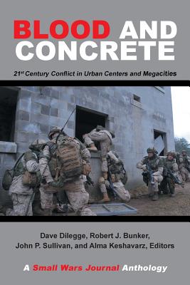 Blood and Concrete: 21St Century Conflict in Urban Centers and Megacities-A Small Wars Journal Anthology - Robert Bunker
