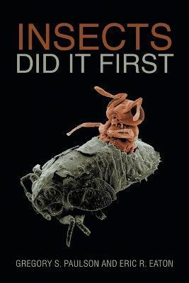 Insects Did It First - Gregory S. Paulson