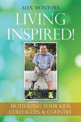 Living Inspired!: Motivating Your Kids, Colleagues, & Country - Alex Montoya