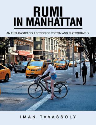 Rumi in Manhattan: An Ekphrastic Collection of Poetry and Photography - Iman Tavassoly