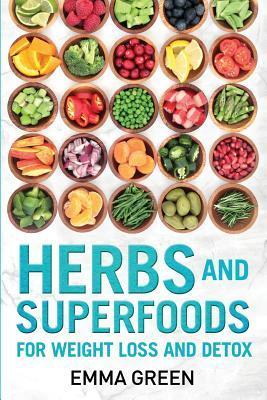 Herbs and Superfoods: For Weight Loss and Detox - Emma Green